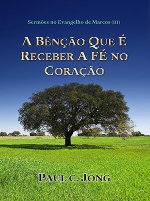 cover image of SERMÕES NO EVANGELHO DE MARCOS (III)--A BÊNÇÃO QUE É RECEBER a FÉ NO CORAÇÃO
